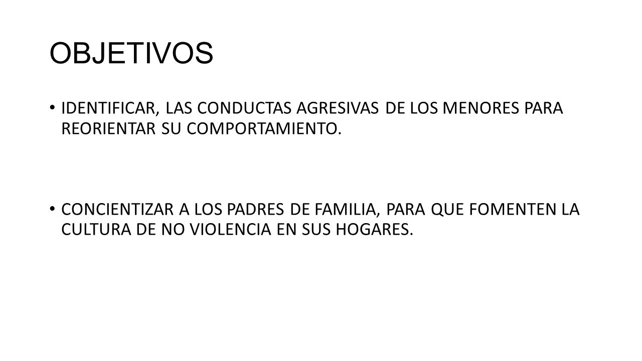OBJETIVOS IDENTIFICAR, LAS CONDUCTAS AGRESIVAS DE LOS MENORES PARA REORIENTAR SU COMPORTAMIENTO.