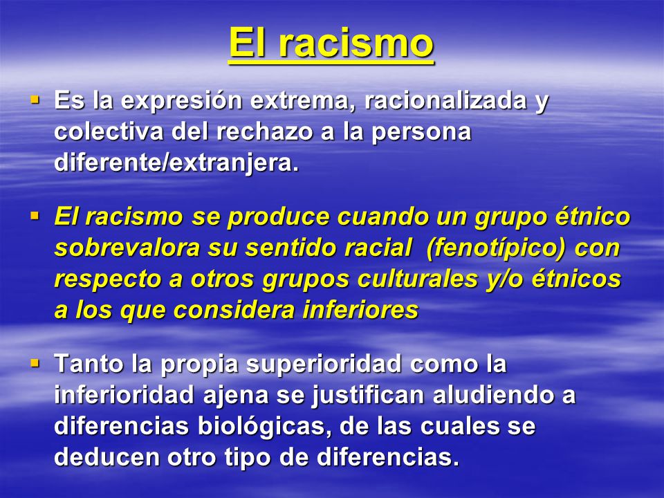 El racismo Es la expresión extrema, racionalizada y colectiva del rechazo a la persona diferente/extranjera.