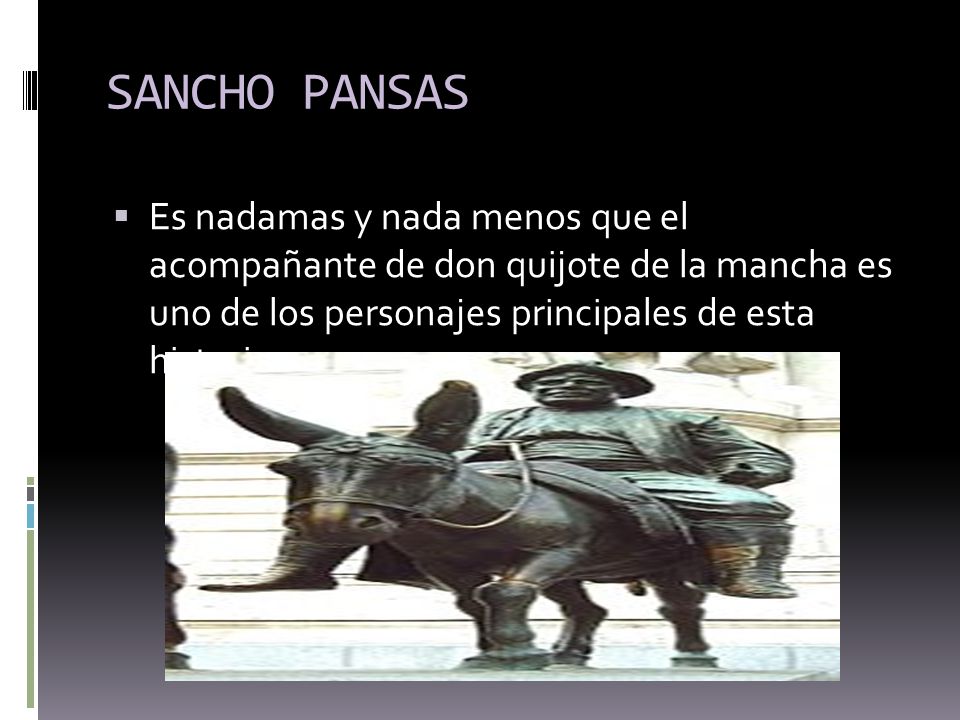 SANCHO PANSAS Es nadamas y nada menos que el acompañante de don quijote de la mancha es uno de los personajes principales de esta historia.