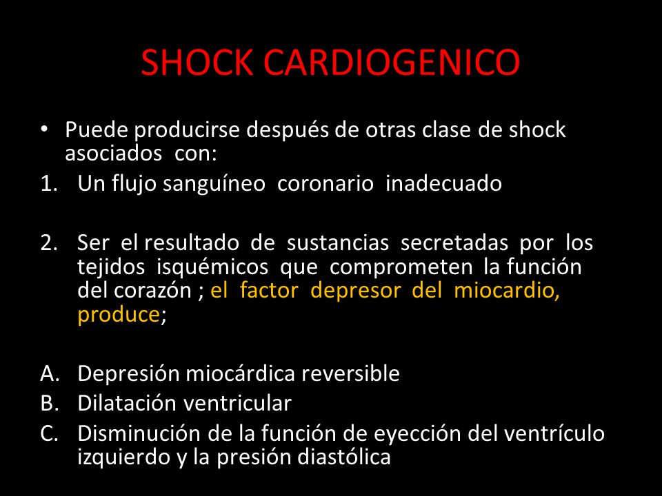 SHOCK CARDIOGENICO Puede producirse después de otras clase de shock asociados con: Un flujo sanguíneo coronario inadecuado.