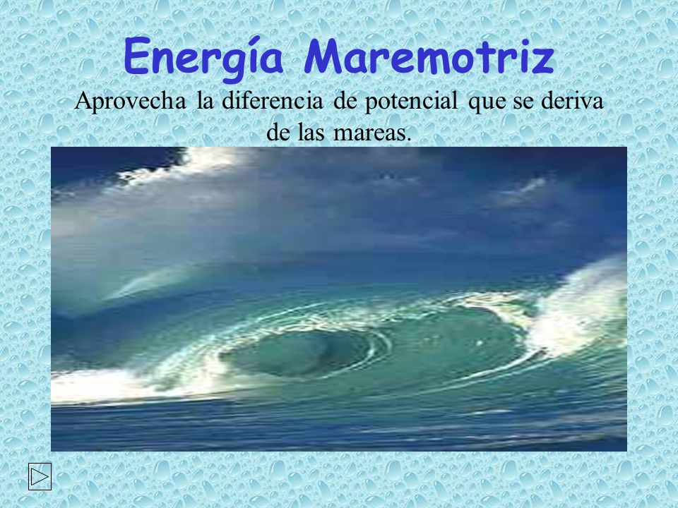 Energía Maremotriz Aprovecha la diferencia de potencial que se deriva de las mareas.