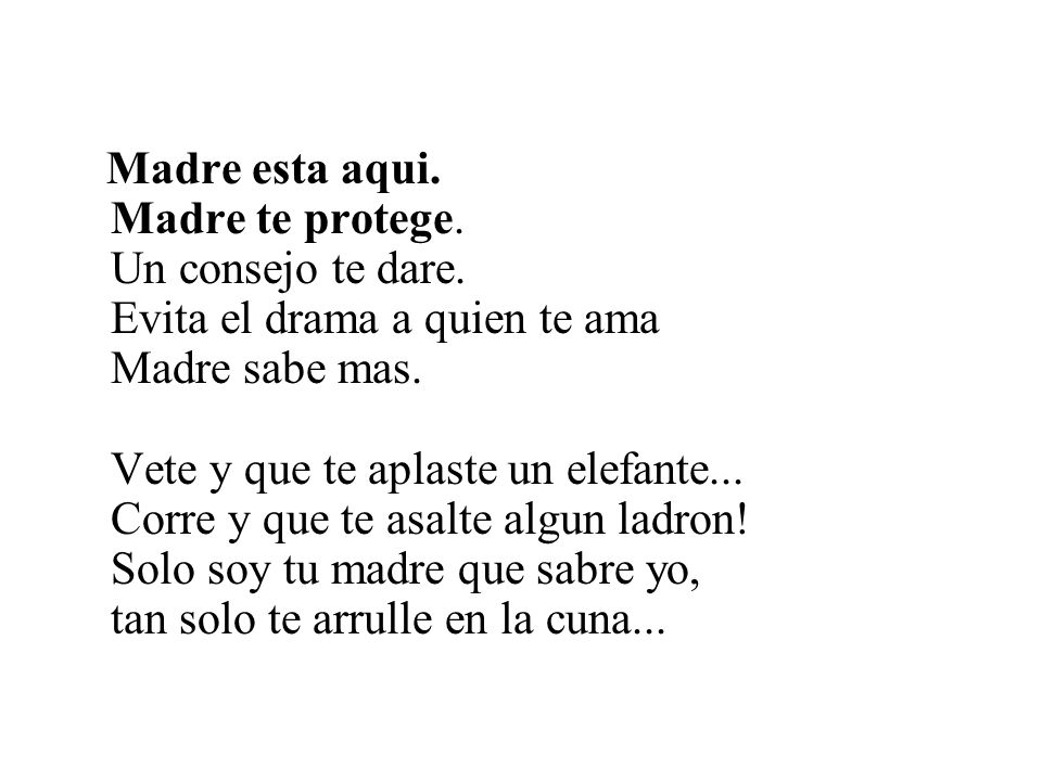 Madre esta aqui. Madre te protege. Un consejo te dare