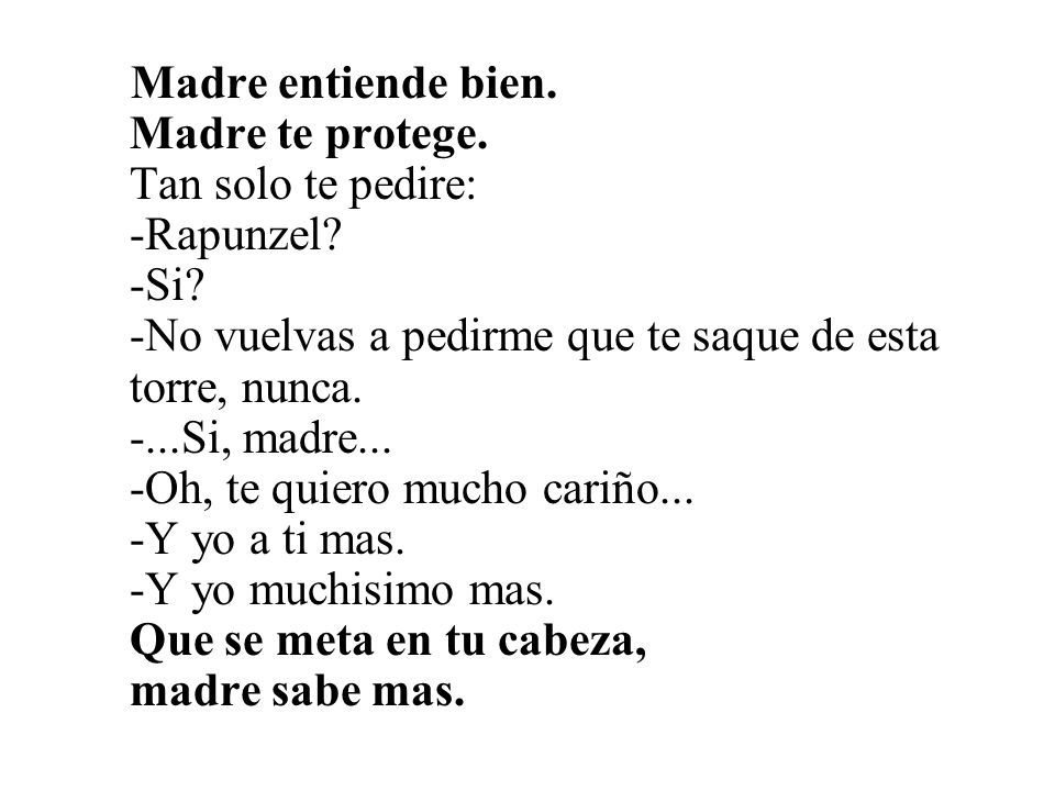 Madre entiende bien. Madre te protege. Tan solo te pedire: -Rapunzel