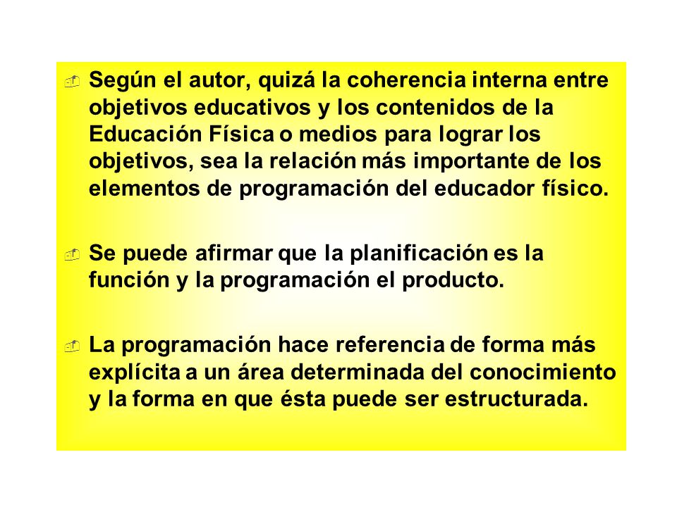 Según el autor, quizá la coherencia interna entre objetivos educativos y los contenidos de la Educación Física o medios para lograr los objetivos, sea la relación más importante de los elementos de programación del educador físico.