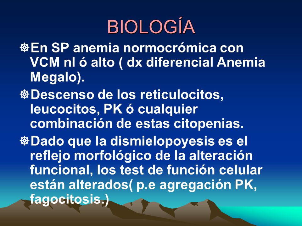 BIOLOGÍA En SP anemia normocrómica con VCM nl ó alto ( dx diferencial Anemia Megalo).