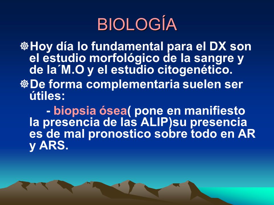 BIOLOGÍA Hoy día lo fundamental para el DX son el estudio morfológico de la sangre y de la´M.O y el estudio citogenético.