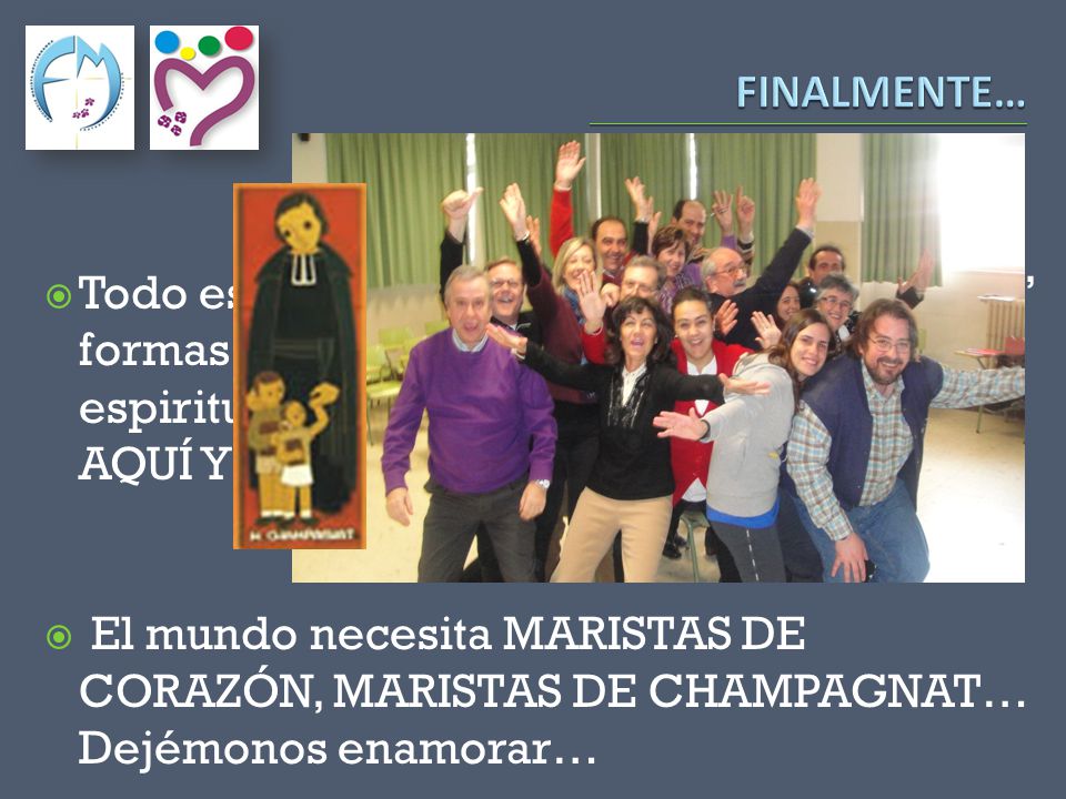 FINALMENTE… Todo esto nos ayuda a ir buscando nuevas formas y estructuras para vivir la espiritualidad y la misión marista HOY, AQUÍ Y AHORA…