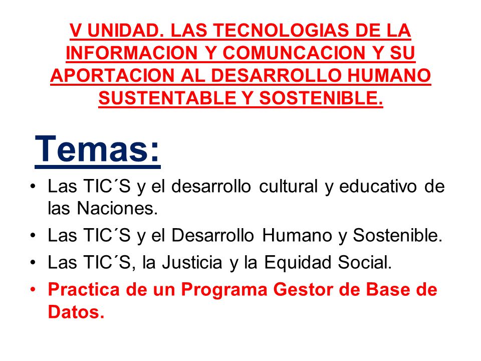 V UNIDAD. LAS TECNOLOGIAS DE LA INFORMACION Y COMUNCACION Y SU APORTACION AL DESARROLLO HUMANO SUSTENTABLE Y SOSTENIBLE.