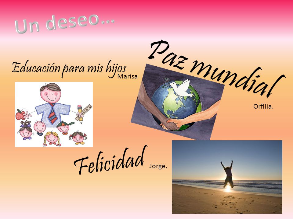 Paz mundial Felicidad Un deseo… Educación para mis hijos Marisa