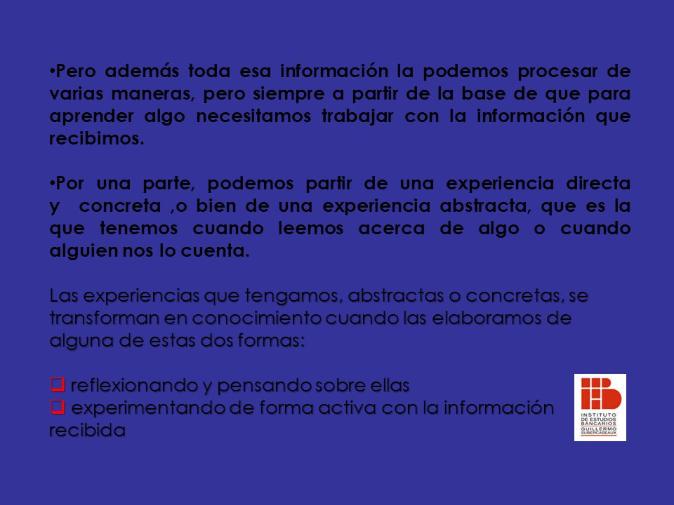 Pero además toda esa información la podemos procesar de varias maneras, pero siempre a partir de la base de que para aprender algo necesitamos trabajar con la información que recibimos.