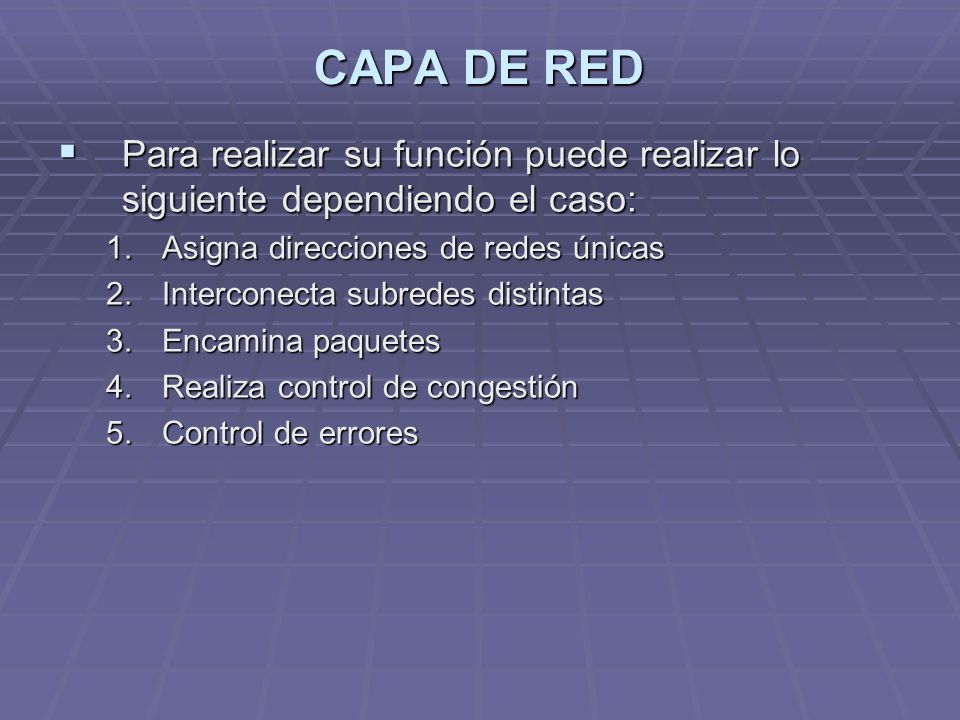 CAPA DE RED Para realizar su función puede realizar lo siguiente dependiendo el caso: Asigna direcciones de redes únicas.