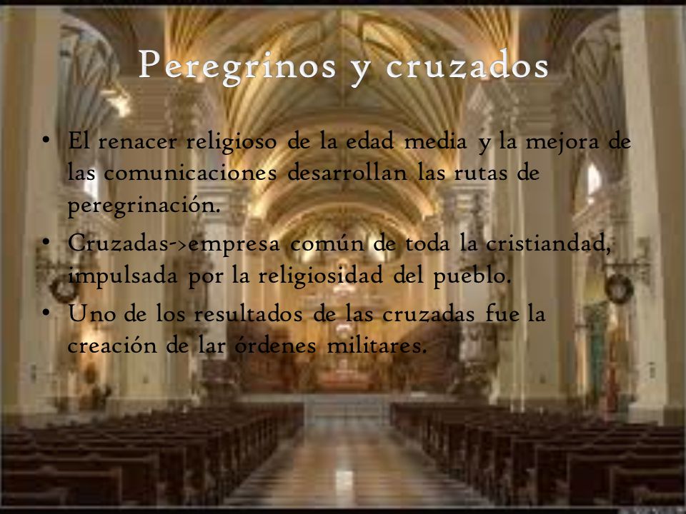 Peregrinos y cruzados El renacer religioso de la edad media y la mejora de las comunicaciones desarrollan las rutas de peregrinación.