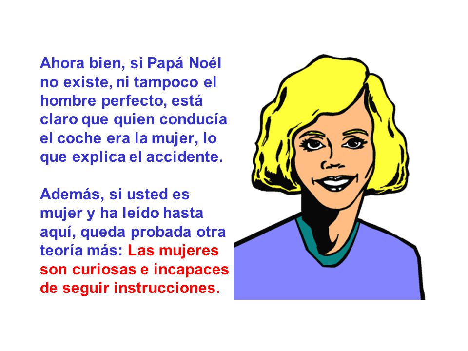 Ahora bien, si Papá Noél no existe, ni tampoco el hombre perfecto, está claro que quien conducía el coche era la mujer, lo que explica el accidente.