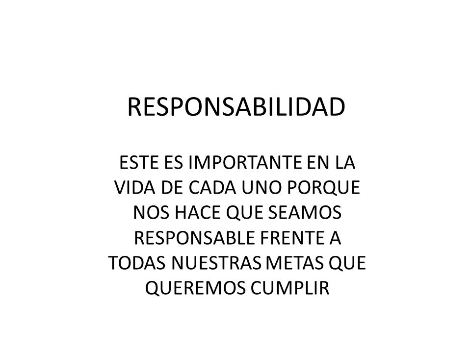 RESPONSABILIDAD ESTE ES IMPORTANTE EN LA VIDA DE CADA UNO PORQUE NOS HACE QUE SEAMOS RESPONSABLE FRENTE A TODAS NUESTRAS METAS QUE QUEREMOS CUMPLIR.