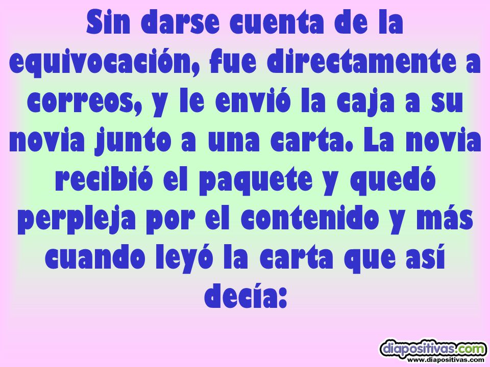 Sin darse cuenta de la equivocación, fue directamente a correos, y le envió la caja a su novia junto a una carta.