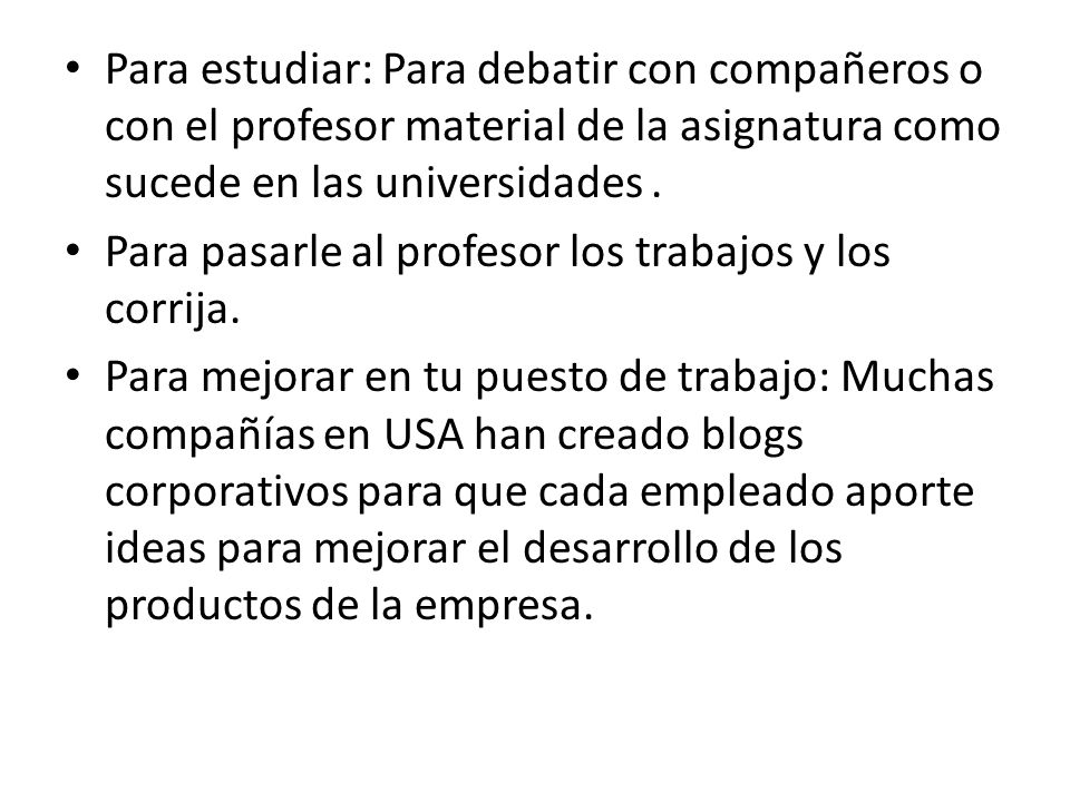 Para estudiar: Para debatir con compañeros o con el profesor material de la asignatura como sucede en las universidades .