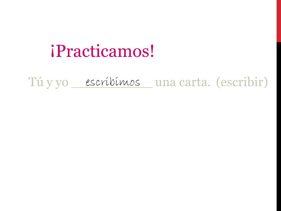 ¡Practicamos! Tú y yo __________ una carta. (escribir) escribimos