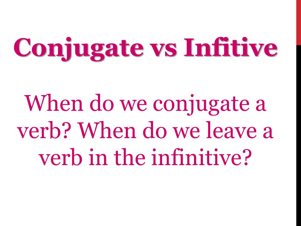 Conjugate vs Infitive When do we conjugate a verb When do we leave a verb in the infinitive
