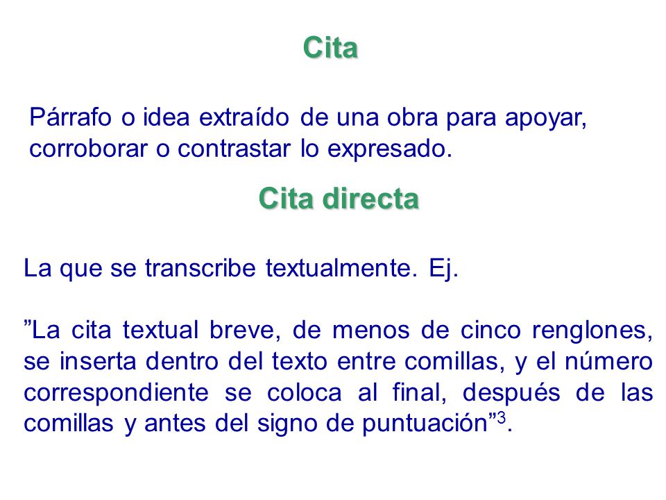 Cita Párrafo o idea extraído de una obra para apoyar, corroborar o contrastar lo expresado. Cita directa.