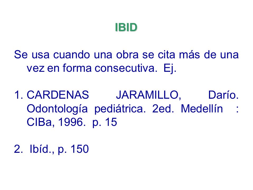 IBID Se usa cuando una obra se cita más de una vez en forma consecutiva. Ej.