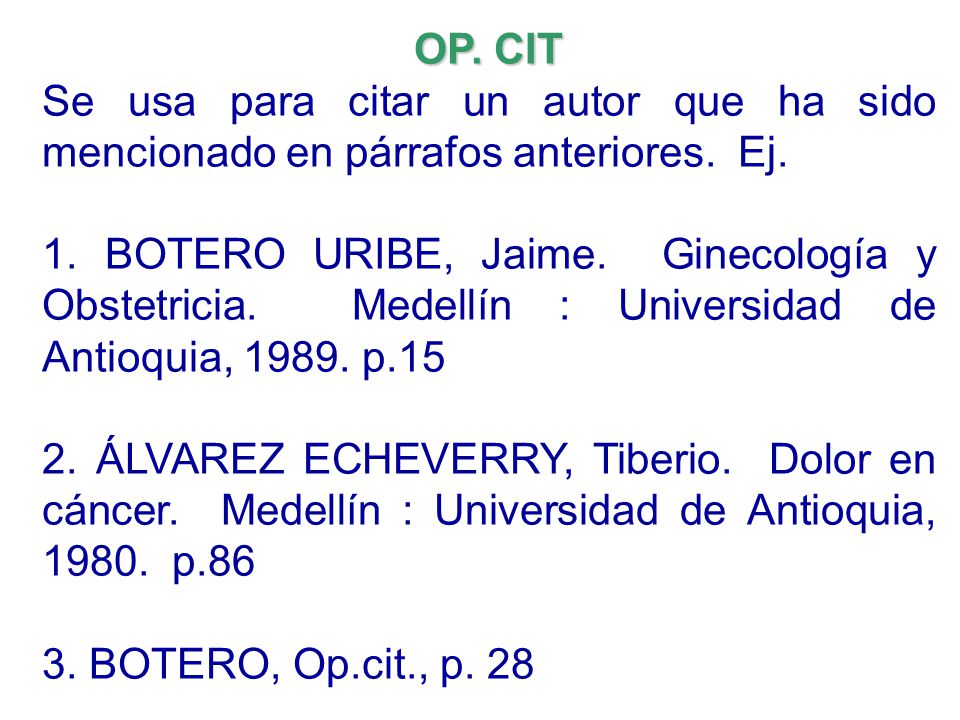 OP. CIT Se usa para citar un autor que ha sido mencionado en párrafos anteriores. Ej.