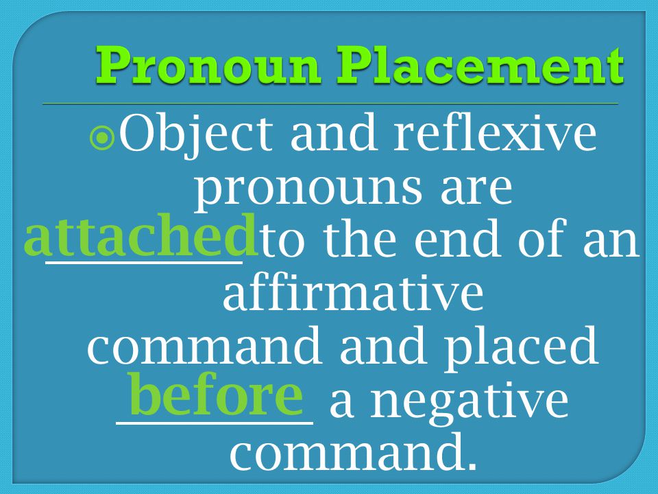 Pronoun Placement attached before Object and reflexive pronouns are