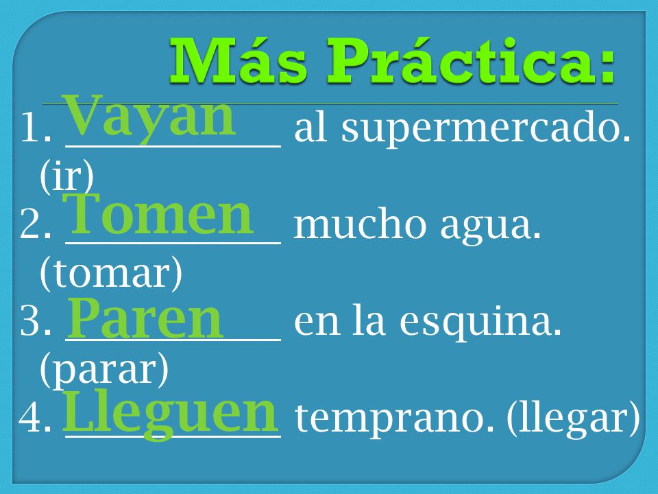 Más Práctica: Vayan Tomen Paren Lleguen 1. al supermercado. (ir)