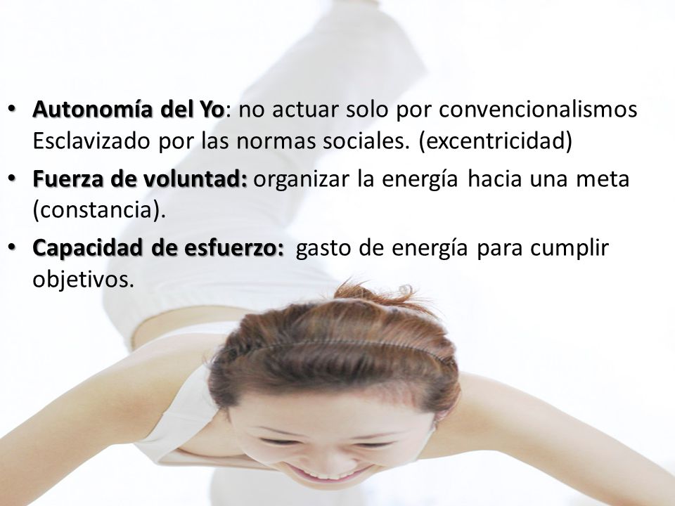 Autonomía del Yo: no actuar solo por convencionalismos Esclavizado por las normas sociales. (excentricidad)