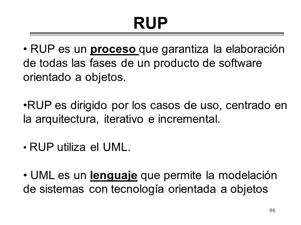 RUP RUP es un proceso que garantiza la elaboración de todas las fases de un producto de software orientado a objetos.