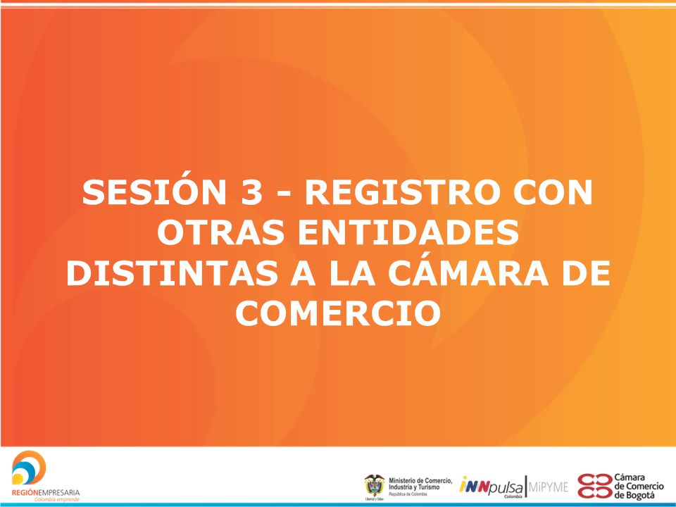 SESIÓN 3 - REGISTRO CON OTRAS ENTIDADES DISTINTAS A LA CÁMARA DE COMERCIO