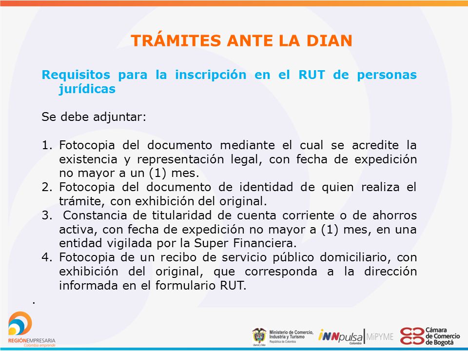 TRÁMITES ANTE LA DIAN Requisitos para la inscripción en el RUT de personas jurídicas. Se debe adjuntar: