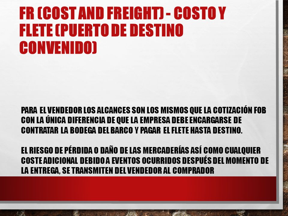 FR (Cost and Freight) - Costo y Flete (puerto de destino convenido)
