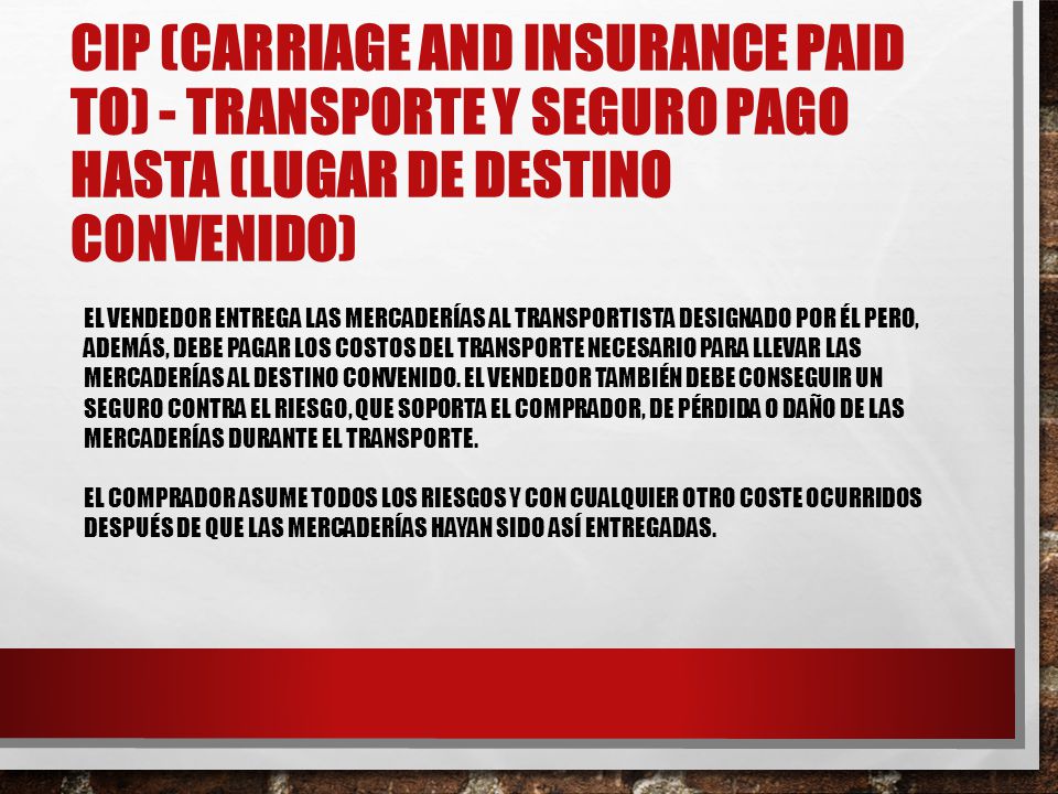 CIP (Carriage and Insurance Paid to) - Transporte y Seguro Pago Hasta (lugar de destino convenido)