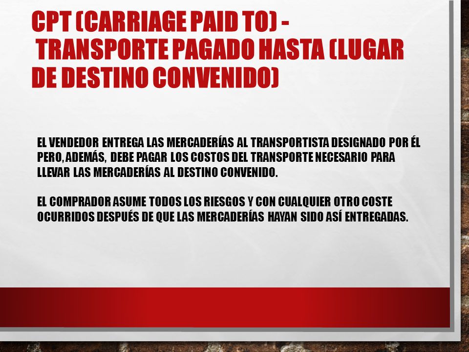 CPT (Carriage Paid To) - Transporte Pagado Hasta (lugar de destino convenido)