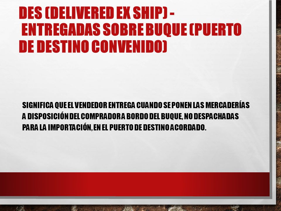 DES (Delivered Ex Ship) - Entregadas Sobre Buque (puerto de destino convenido)