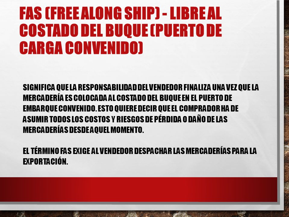 FAS (Free Along Ship) - Libre al Costado del Buque (puerto de carga convenido)