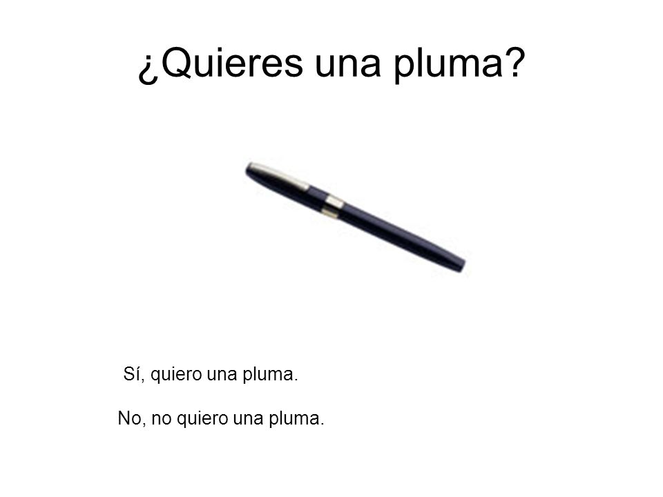 ¿Quieres una pluma Sí, quiero una pluma. No, no quiero una pluma.