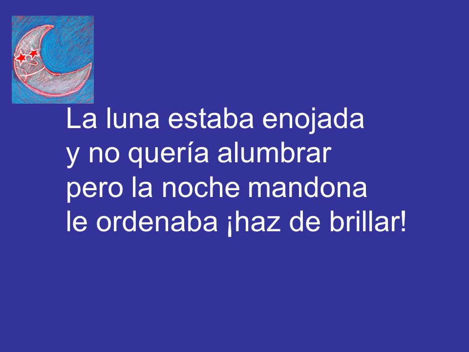 La luna estaba enojada y no quería alumbrar pero la noche mandona le ordenaba ¡haz de brillar!