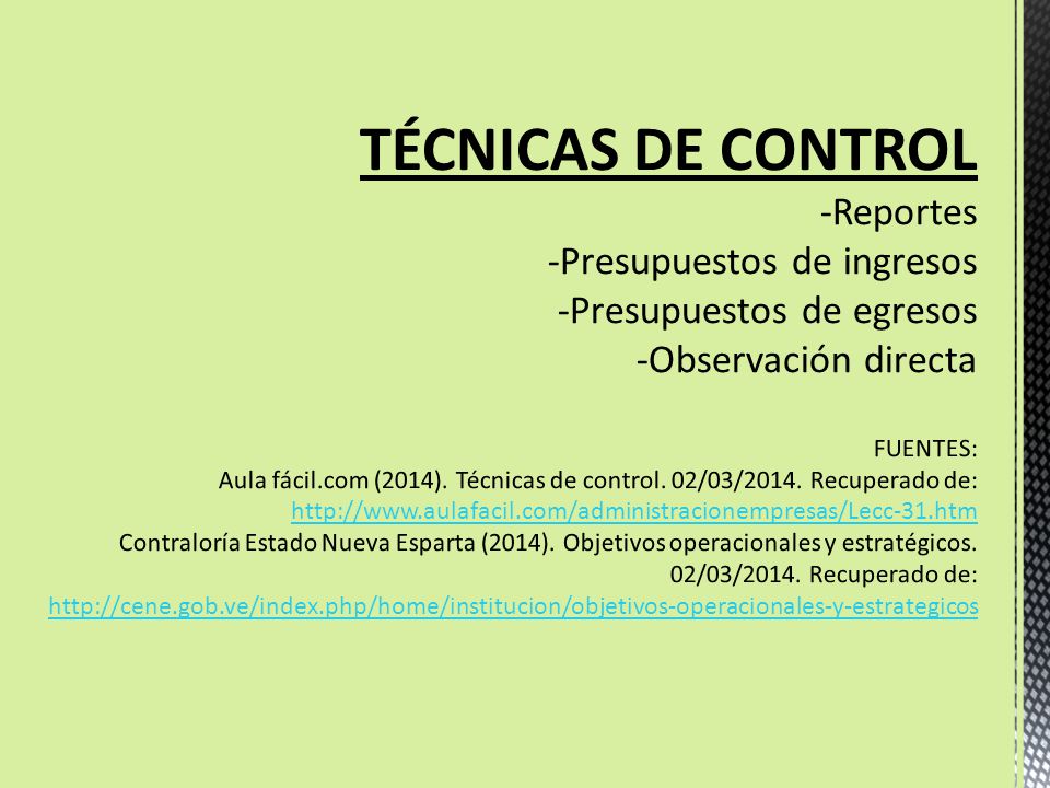 TÉCNICAS DE CONTROL -Reportes -Presupuestos de ingresos -Presupuestos de egresos -Observación directa FUENTES: Aula fácil.com (2014).