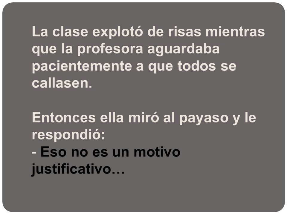 La clase explotó de risas mientras que la profesora aguardaba pacientemente a que todos se callasen.