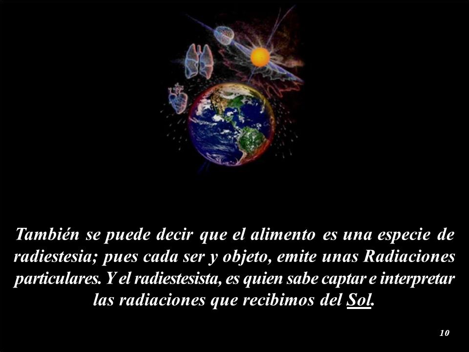 También se puede decir que el alimento es una especie de radiestesia; pues cada ser y objeto, emite unas Radiaciones particulares.