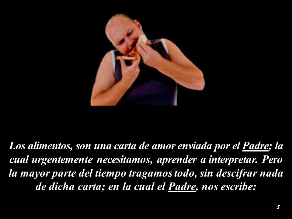Los alimentos, son una carta de amor enviada por el Padre; la cual urgentemente necesitamos, aprender a interpretar.