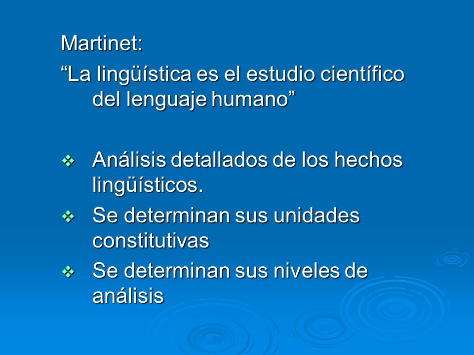 Martinet: La lingüística es el estudio científico del lenguaje humano Análisis detallados de los hechos lingüísticos.