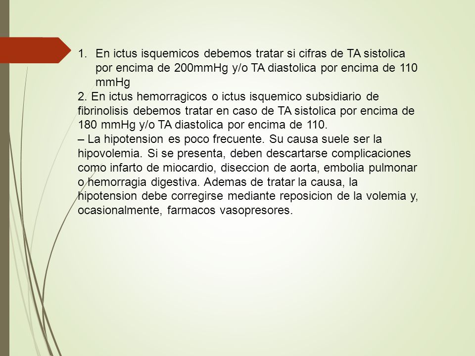 En ictus isquemicos debemos tratar si cifras de TA sistolica por encima de 200mmHg y/o TA diastolica por encima de 110 mmHg