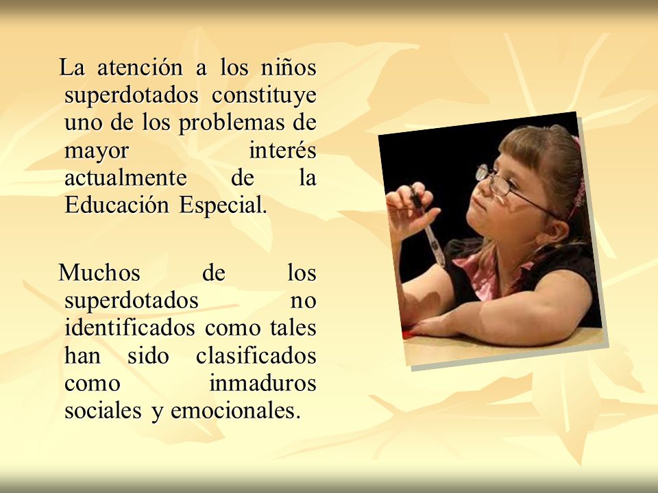 La atención a los niños superdotados constituye uno de los problemas de mayor interés actualmente de la Educación Especial.
