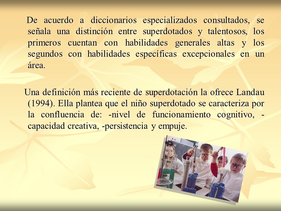 De acuerdo a diccionarios especializados consultados, se señala una distinción entre superdotados y talentosos, los primeros cuentan con habilidades generales altas y los segundos con habilidades específicas excepcionales en un área.