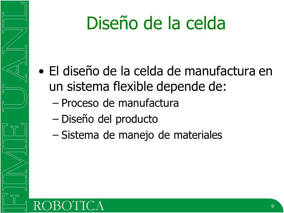Diseño de la celda El diseño de la celda de manufactura en un sistema flexible depende de: Proceso de manufactura.