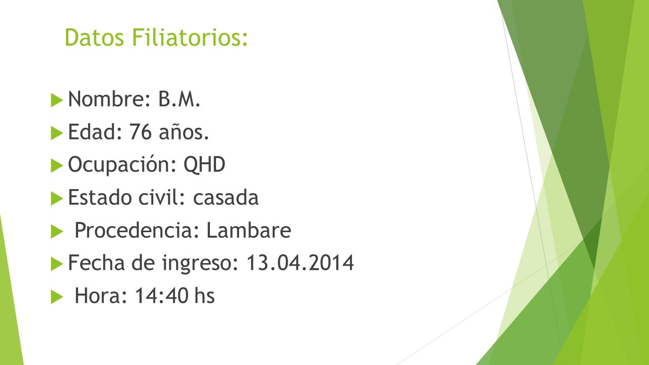 Datos Filiatorios: Nombre: B.M. Edad: 76 años. Ocupación: QHD