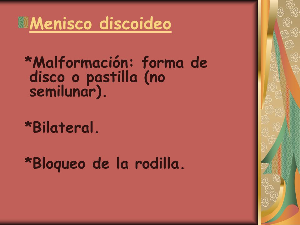 Menisco discoideo *Malformación: forma de disco o pastilla (no semilunar).