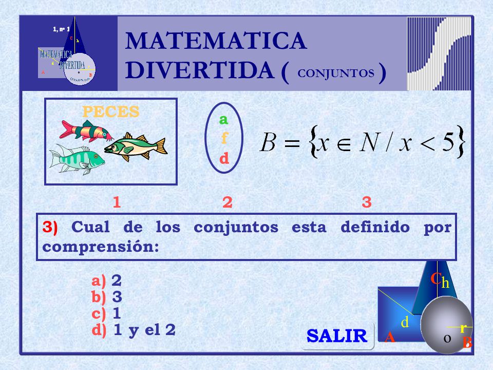 MATEMATICA DIVERTIDA ( ) SALIR h r o A B C d PECES a f d 1 2 3